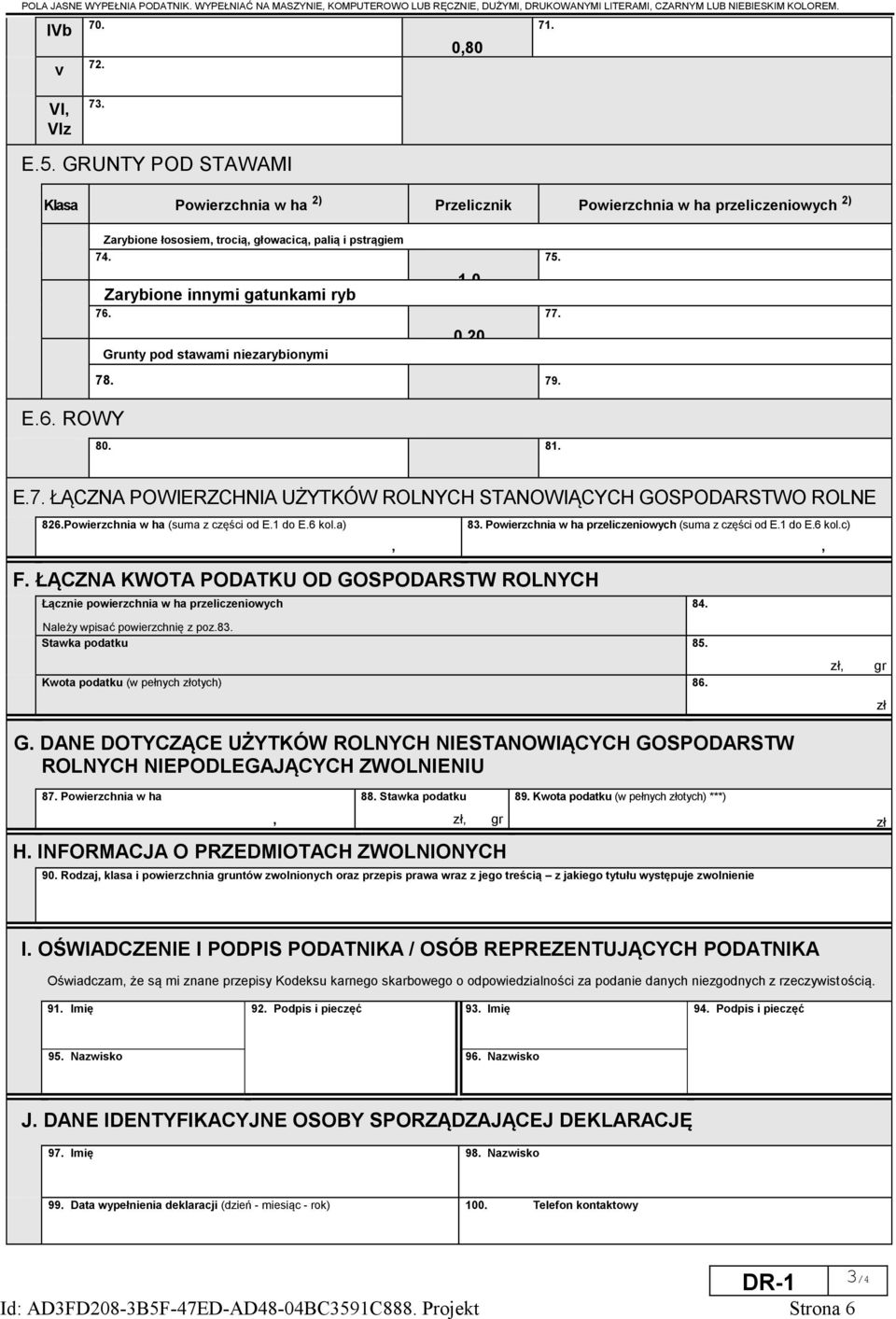 Grunty pod stawami niezarybionymi 1,0 0,20 75. 77. E.6. ROWY 78. 79. 80. 81. E.7. ŁĄCZNA POWIERZCHNIA UŻYTKÓW ROLNYCH STANOWIĄCYCH GOSPODARSTWO ROLNE 826.Powierzchnia w ha (suma z części od E.1 do E.