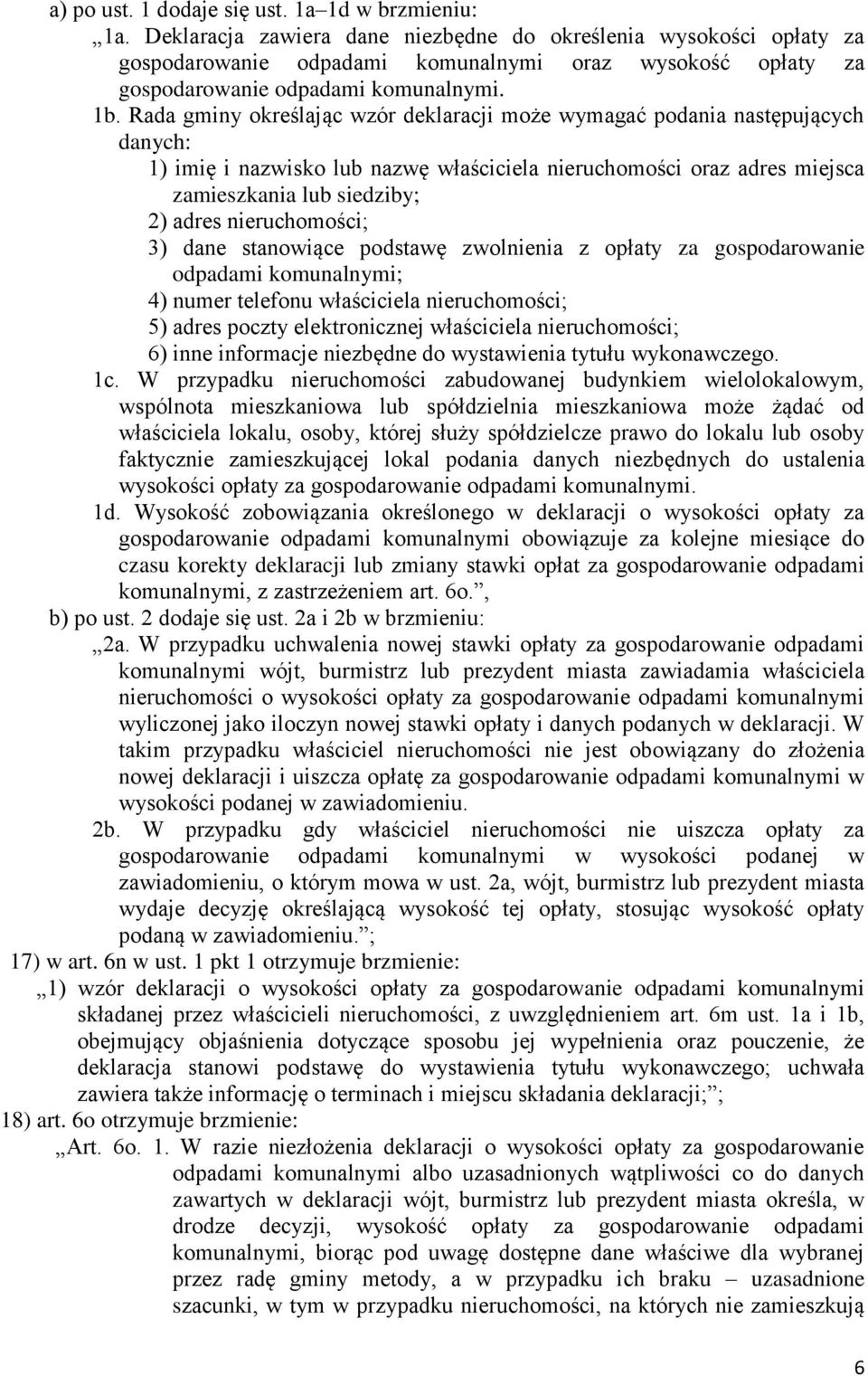 Rada gminy określając wzór deklaracji może wymagać podania następujących danych: 1) imię i nazwisko lub nazwę właściciela nieruchomości oraz adres miejsca zamieszkania lub siedziby; 2) adres