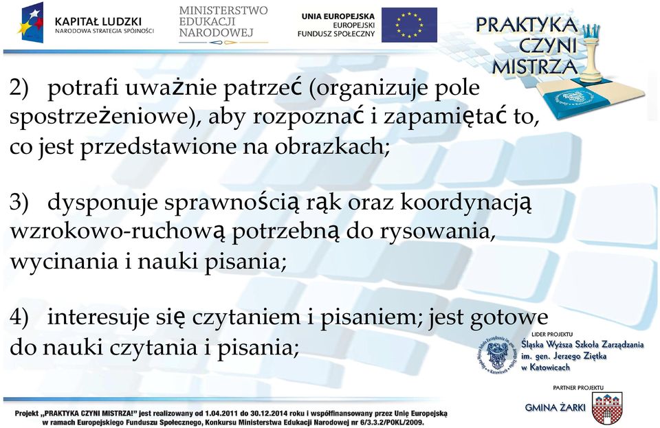 oraz koordynacją wzrokowo-ruchowąpotrzebnądo rysowania, wycinania i nauki