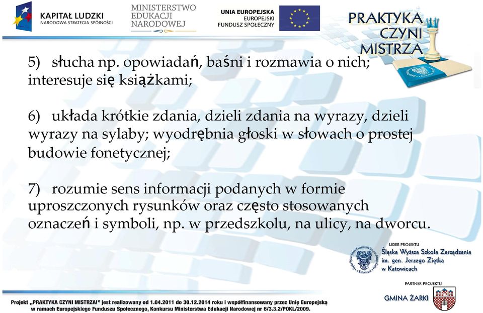 dzieli zdania na wyrazy, dzieli wyrazy na sylaby; wyodrębnia głoski w słowach o prostej