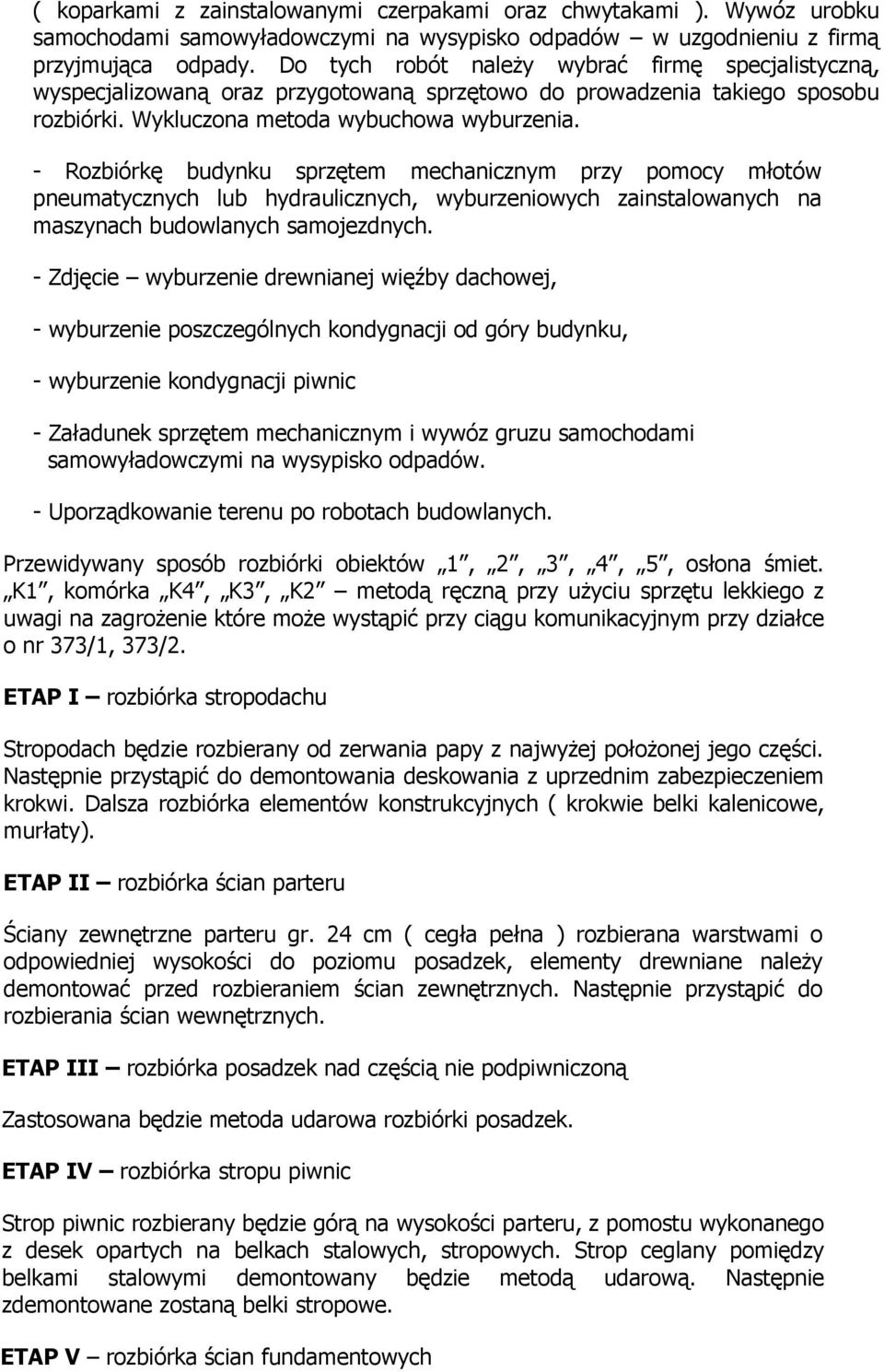 - Rozbiórkę budynku sprzętem mechanicznym przy pomocy młotów pneumatycznych lub hydraulicznych, wyburzeniowych zainstalowanych na maszynach budowlanych samojezdnych.