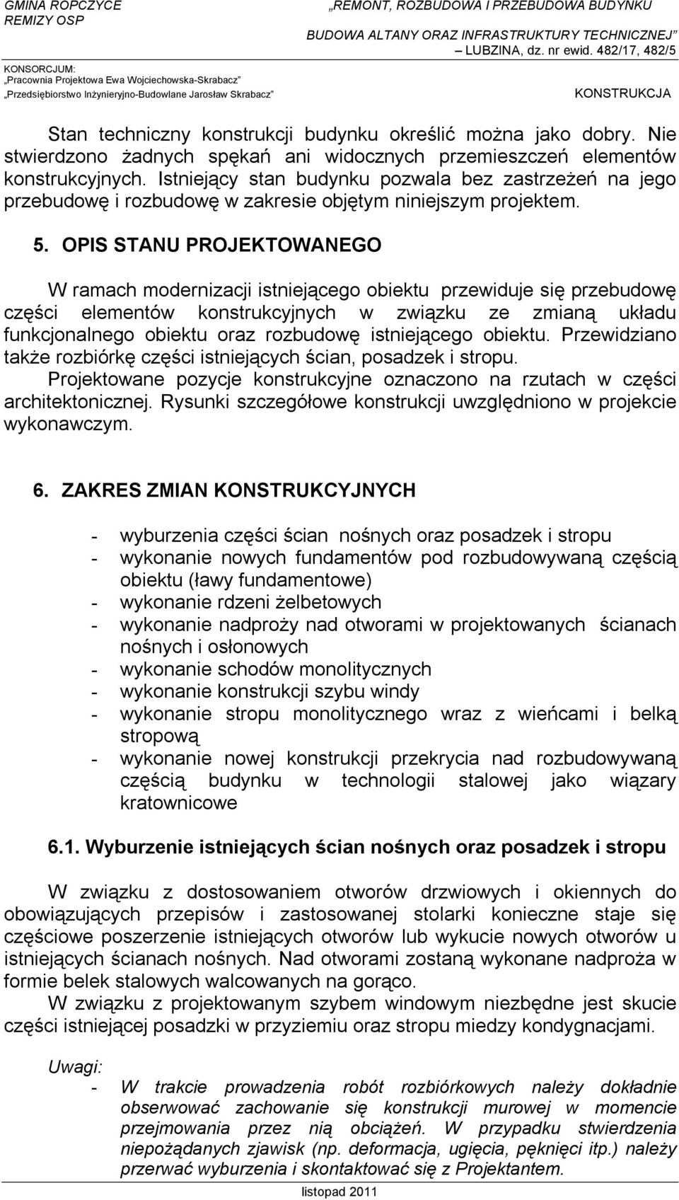 OPIS STANU PROJEKTOWANEGO W ramach modernizacji istniejącego obiektu przewiduje się przebudowę części elementów konstrukcyjnych w związku ze zmianą układu funkcjonalnego obiektu oraz rozbudowę