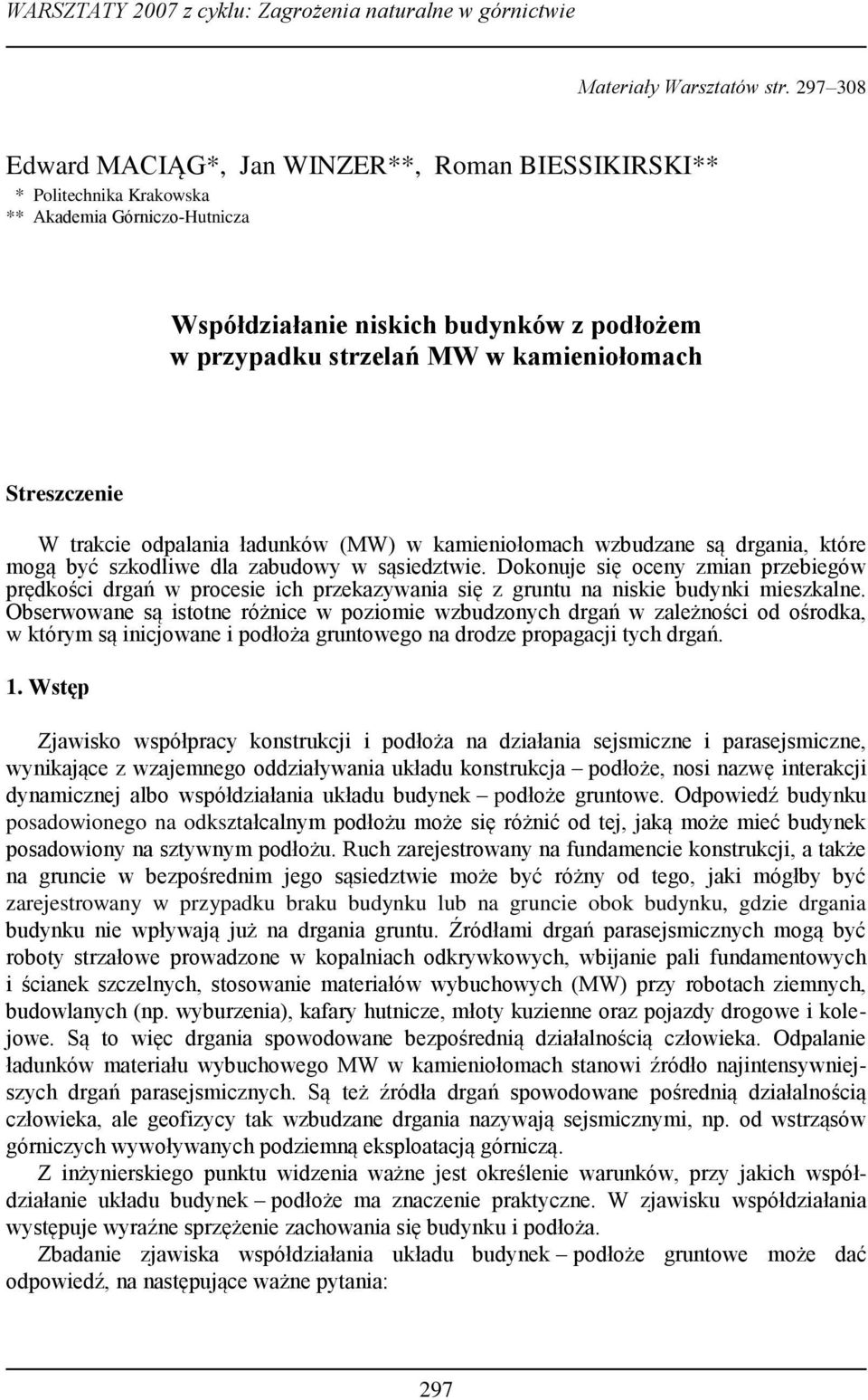 Streszczenie W trakcie odpalania ładunków (MW) w kamieniołomach wzbudzane są drgania, które mogą być szkodliwe dla zabudowy w sąsiedztwie.