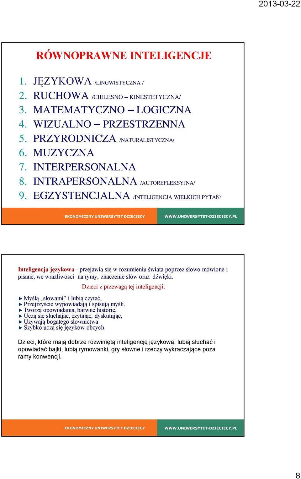 EGZYSTENCJALNA /INTELIGENCJA WIELKICH PYTAŃ/ Inteligencja językowa - przejawia się w rozumieniu świata poprzez słowo mówione i pisane, we wrażliwości na rymy, znaczenie słów oraz dźwięki.