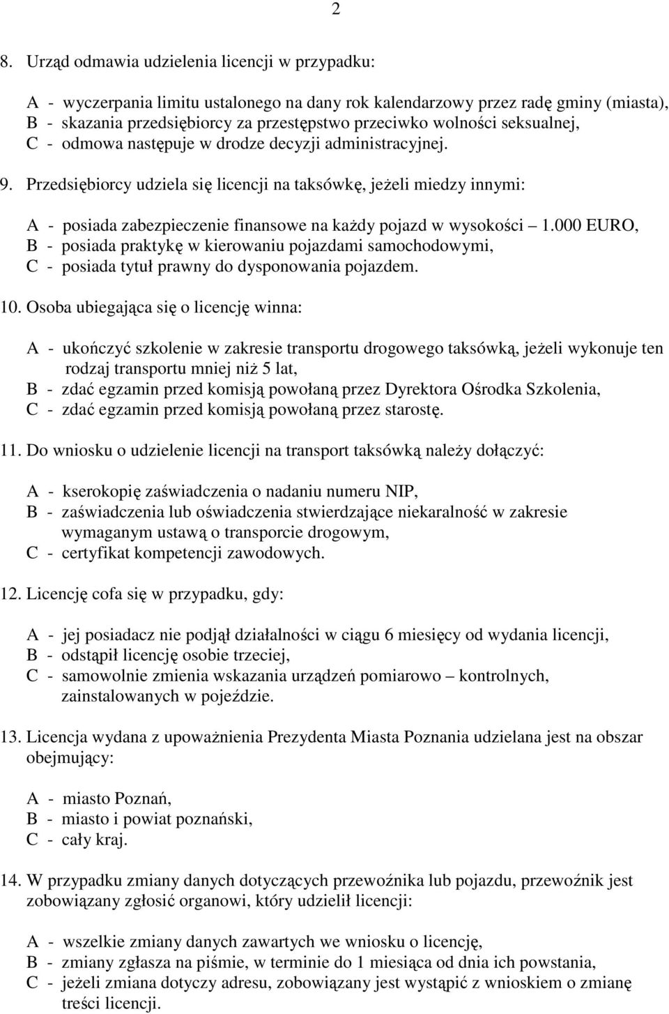 Przedsiębiorcy udziela się licencji na taksówkę, jeżeli miedzy innymi: A - posiada zabezpieczenie finansowe na każdy pojazd w wysokości 1.