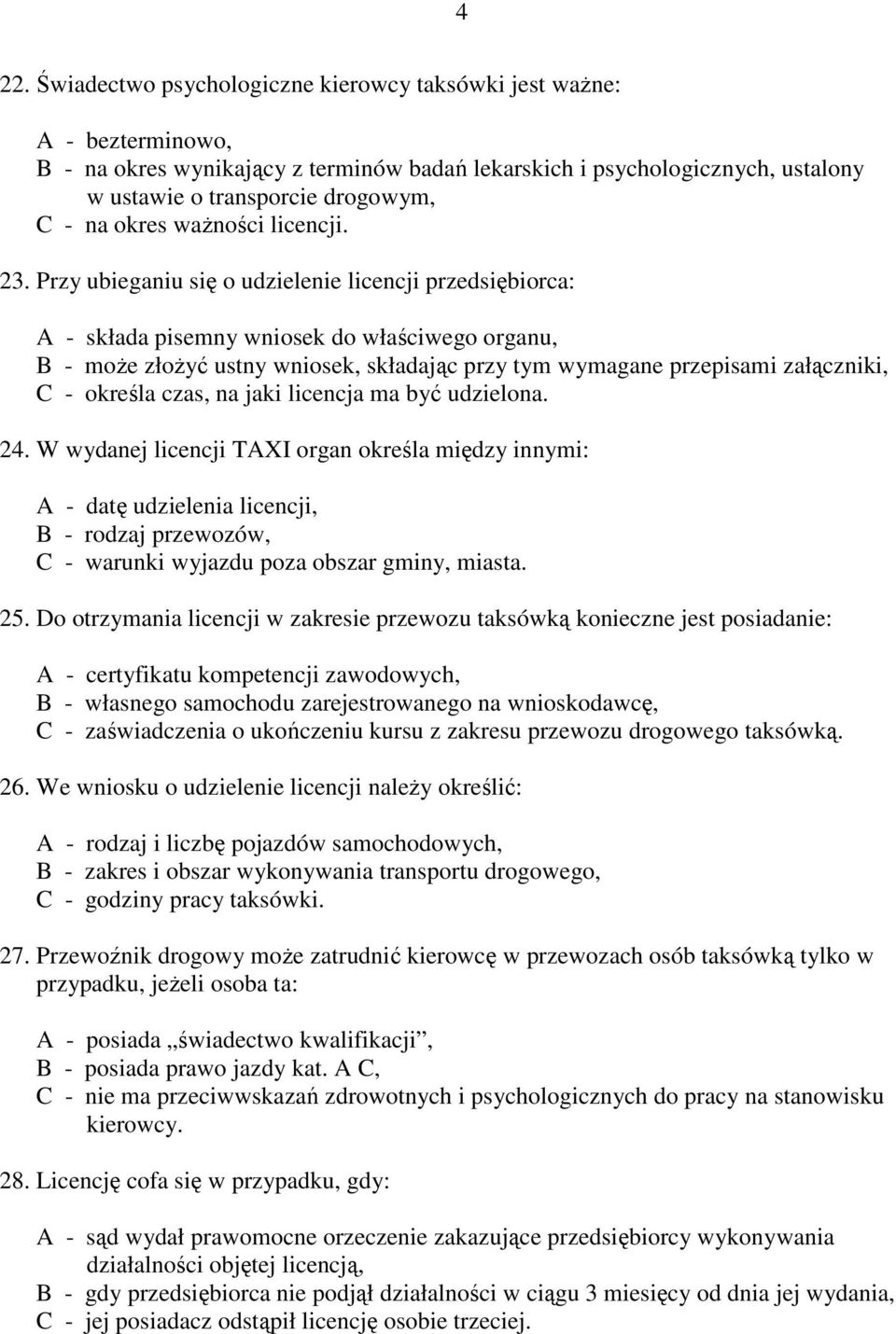 Przy ubieganiu się o udzielenie licencji przedsiębiorca: A - składa pisemny wniosek do właściwego organu, B - może złożyć ustny wniosek, składając przy tym wymagane przepisami załączniki, C - określa