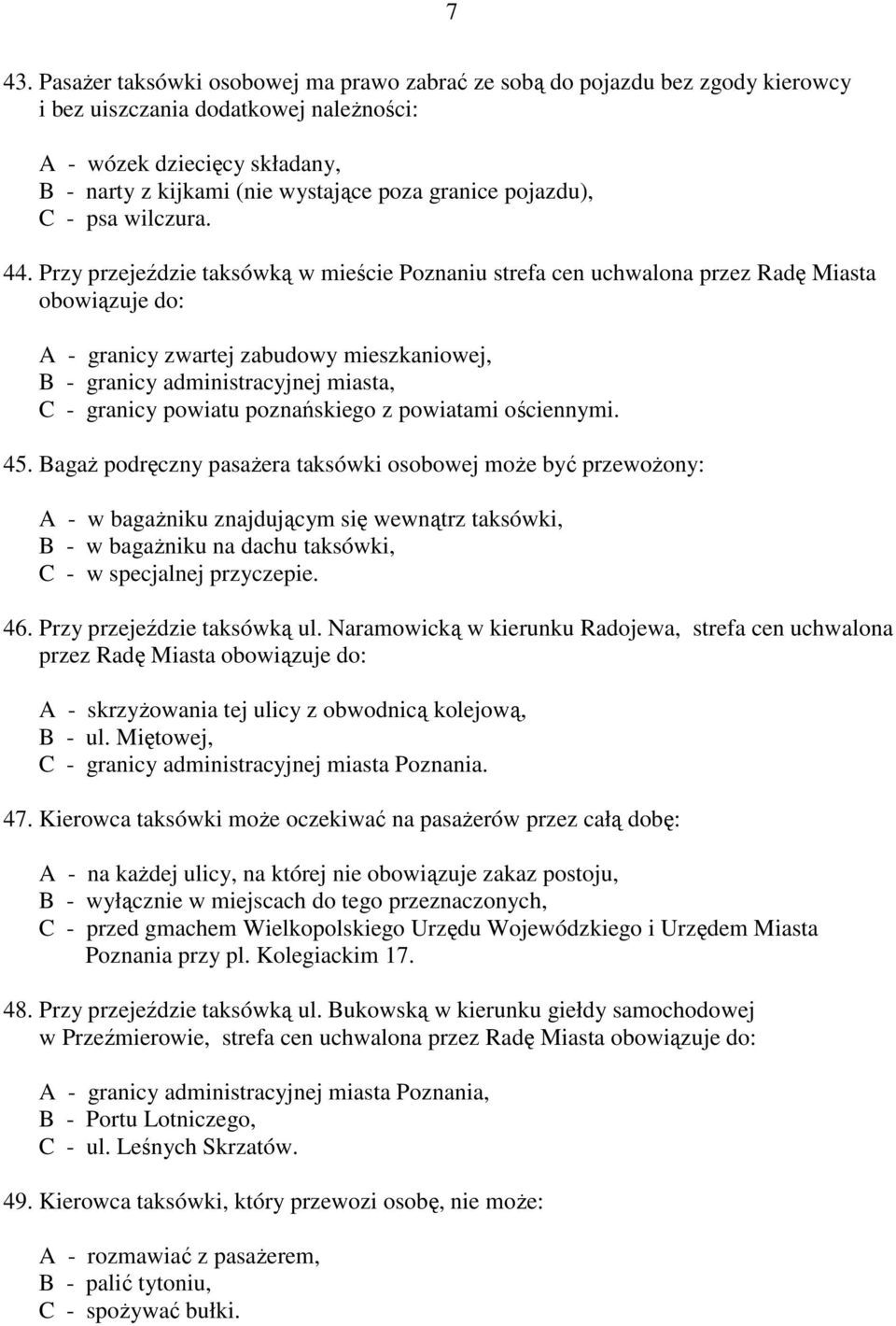 Przy przejeździe taksówką w mieście Poznaniu strefa cen uchwalona przez Radę Miasta obowiązuje do: A - granicy zwartej zabudowy mieszkaniowej, B - granicy administracyjnej miasta, C - granicy powiatu