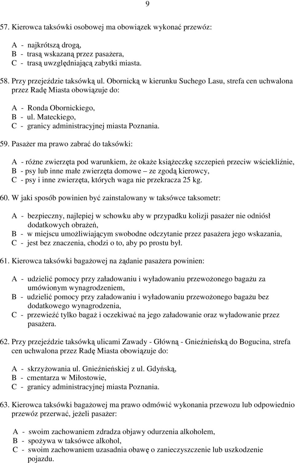 Pasażer ma prawo zabrać do taksówki: A - różne zwierzęta pod warunkiem, że okaże książeczkę szczepień przeciw wściekliźnie, B - psy lub inne małe zwierzęta domowe ze zgodą kierowcy, C - psy i inne