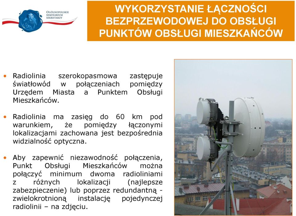 Radiolinia ma zasięg do 60 km pod warunkiem, że pomiędzy łączonymi lokalizacjami zachowana jest bezpośrednia widzialność optyczna.