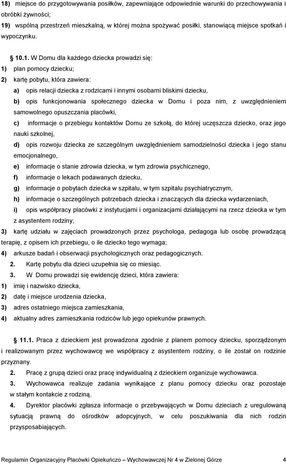 .1. W Domu dla każdego dziecka prowadzi się: 1) plan pomocy dziecku; 2) kartę pobytu, która zawiera: a) opis relacji dziecka z rodzicami i innymi osobami bliskimi dziecku, b) opis funkcjonowania