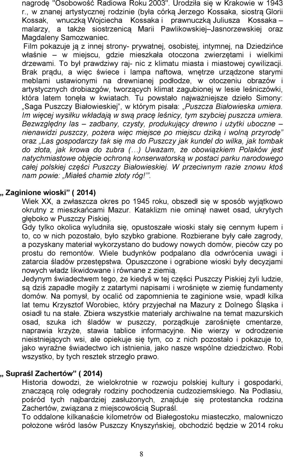 Jasnorzewskiej oraz Magdaleny Samozwaniec. Film pokazuje ją z innej strony- prywatnej, osobistej, intymnej, na Dziedzińce właśnie w miejscu, gdzie mieszkała otoczona zwierzętami i wielkimi drzewami.