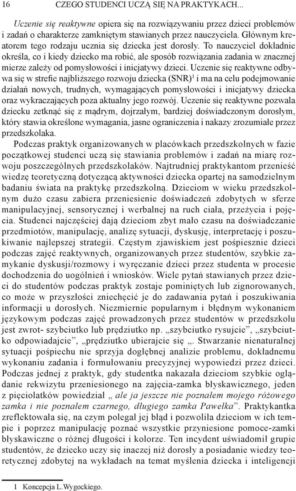 To nauczyciel dokładnie określa, co i kiedy dziecko ma robić, ale sposób rozwiązania zadania w znacznej mierze zależy od pomysłowości i inicjatywy dzieci.