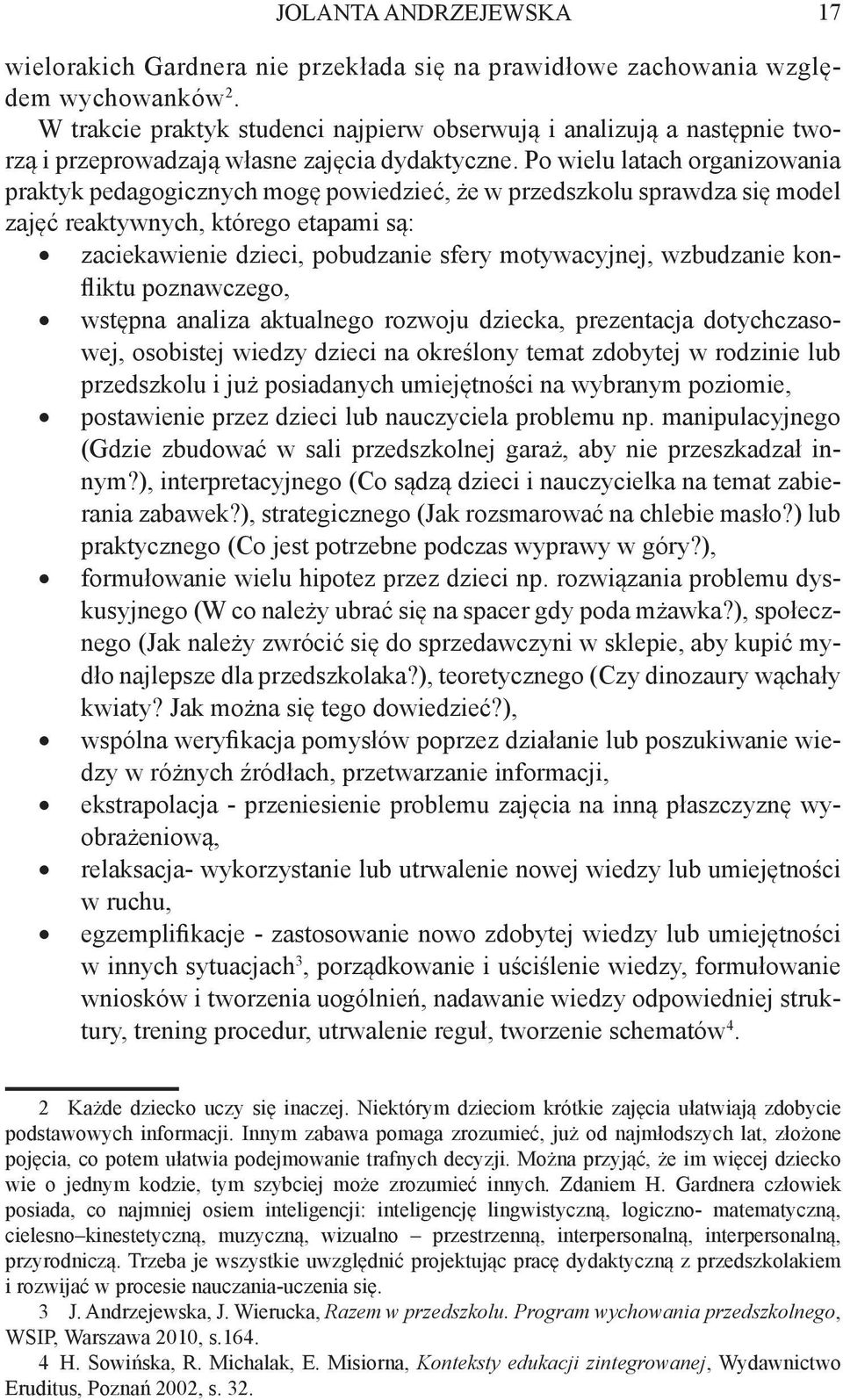 Po wielu latach organizowania praktyk pedagogicznych mogę powiedzieć, że w przedszkolu sprawdza się model zajęć reaktywnych, którego etapami są: zaciekawienie dzieci, pobudzanie sfery motywacyjnej,