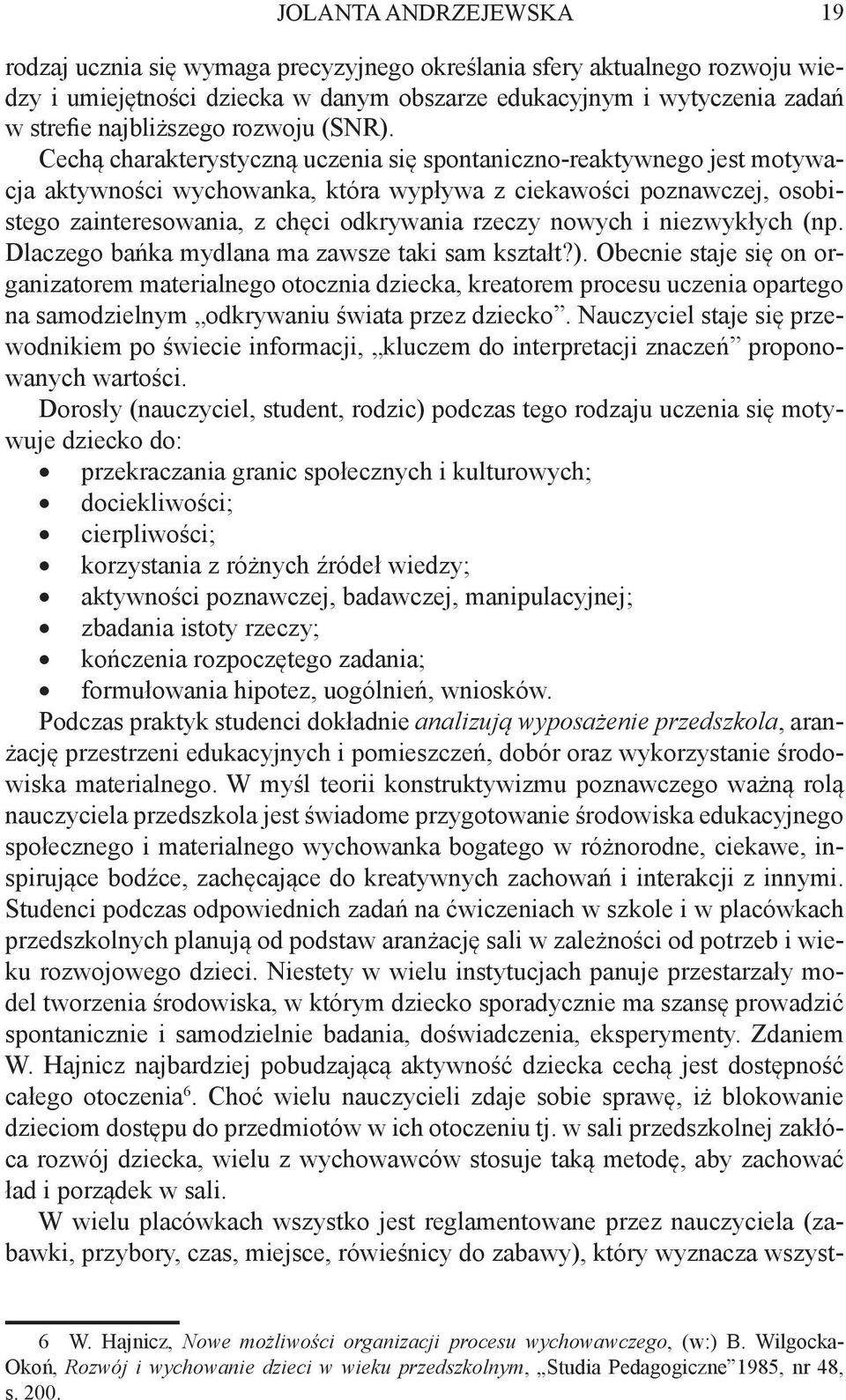 Cechą charakterystyczną uczenia się spontaniczno-reaktywnego jest motywacja aktywności wychowanka, która wypływa z ciekawości poznawczej, osobistego zainteresowania, z chęci odkrywania rzeczy nowych