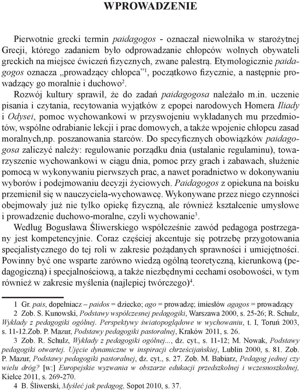 Rozwój kultury sprawił, że do zadań paidagogosa należało m.in.