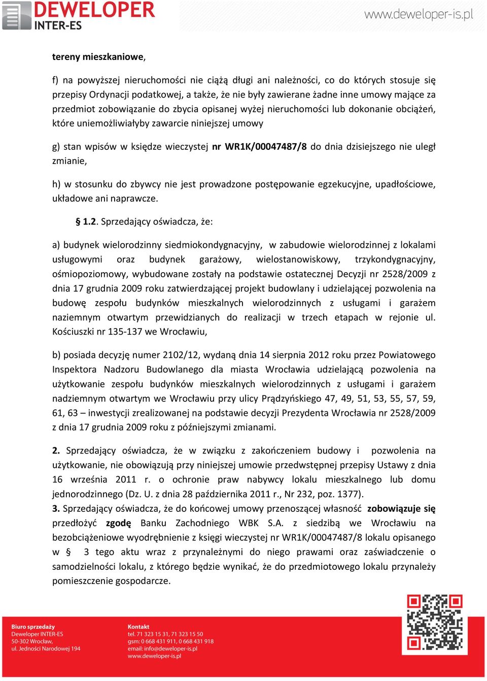 dzisiejszego nie uległ zmianie, h) w stosunku do zbywcy nie jest prowadzone postępowanie egzekucyjne, upadłościowe, układowe ani naprawcze. 1.2.