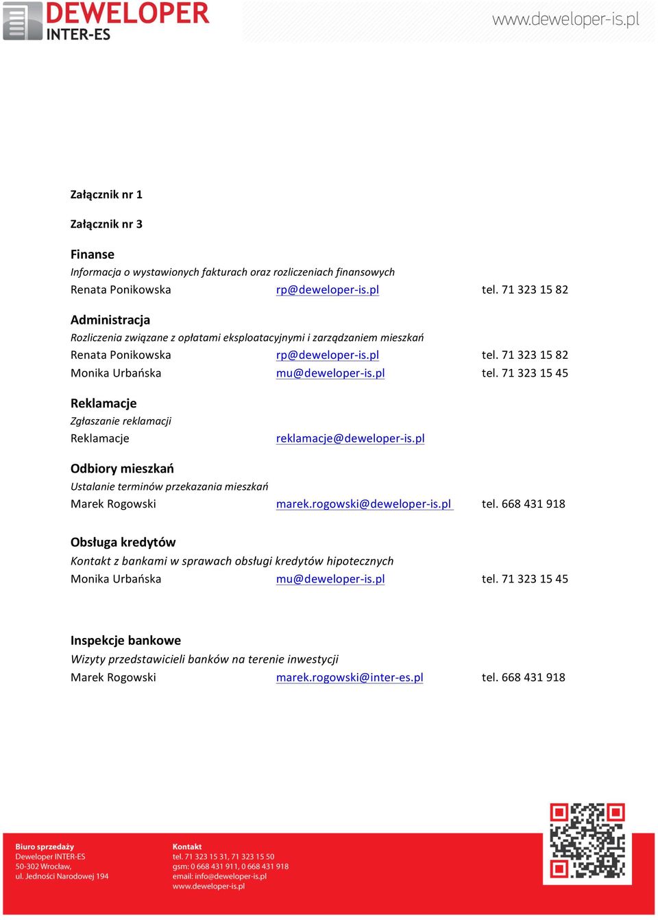 71 323 15 82 Monika Urbańska mu@deweloper- is.pl tel. 71 323 15 45 Reklamacje Zgłaszanie reklamacji Reklamacje reklamacje@deweloper- is.
