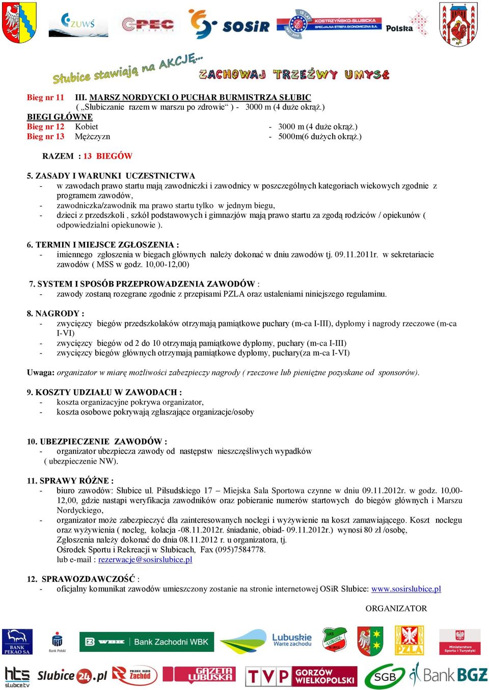 ZASADY I WARUNKI UCZESTNICTWA - w zawodach prawo startu mają zawodniczki i zawodnicy w poszczególnych kategoriach wiekowych zgodnie z programem zawodów, - zawodniczka/zawodnik ma prawo startu tylko w