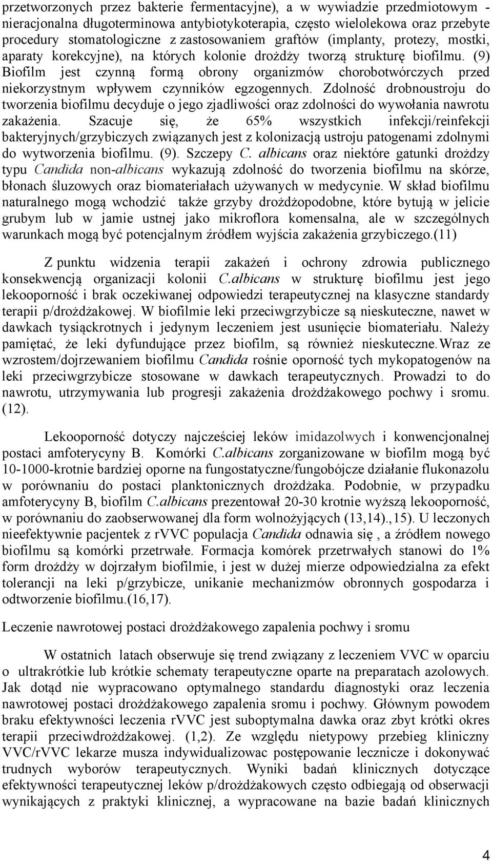 (9) Biofilm jest czynną formą obrony organizmów chorobotwórczych przed niekorzystnym wpływem czynników egzogennych.
