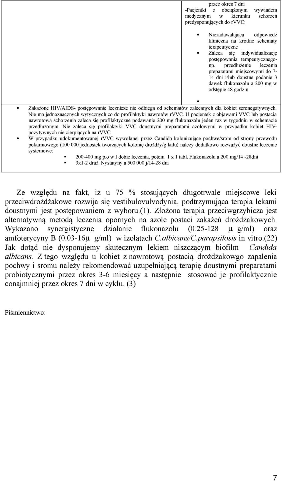 przedłużenie leczenia preparatami miejscowymi do 7-14 dni i/lub doustne podanie 3 dawek flukonazolu a 200 mg w odstępie 48 godzin Zakażone HIV/AIDS- postępowanie lecznicze nie odbiega od schematów