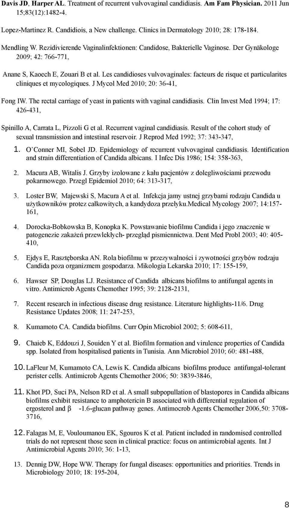 Les candidioses vulvovaginales: facteurs de risque et particularites cliniques et mycologiques. J Mycol Med 2010; 20: 36-41, Fong IW. The rectal carriage of yeast in patients with vaginal candidiasis.