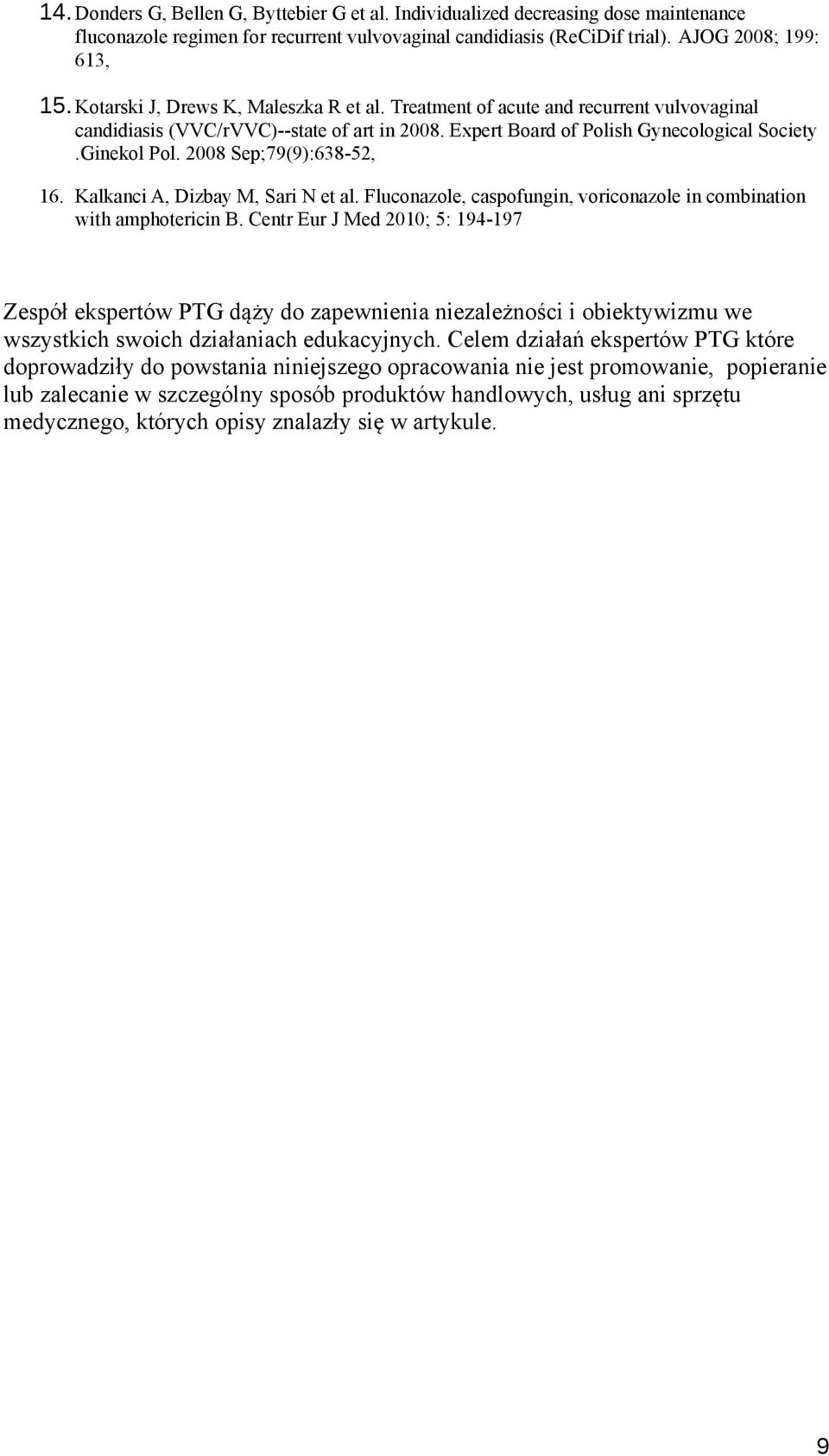 2008 Sep;79(9):638-52, 16. Kalkanci A, Dizbay M, Sari N et al. Fluconazole, caspofungin, voriconazole in combination with amphotericin B.