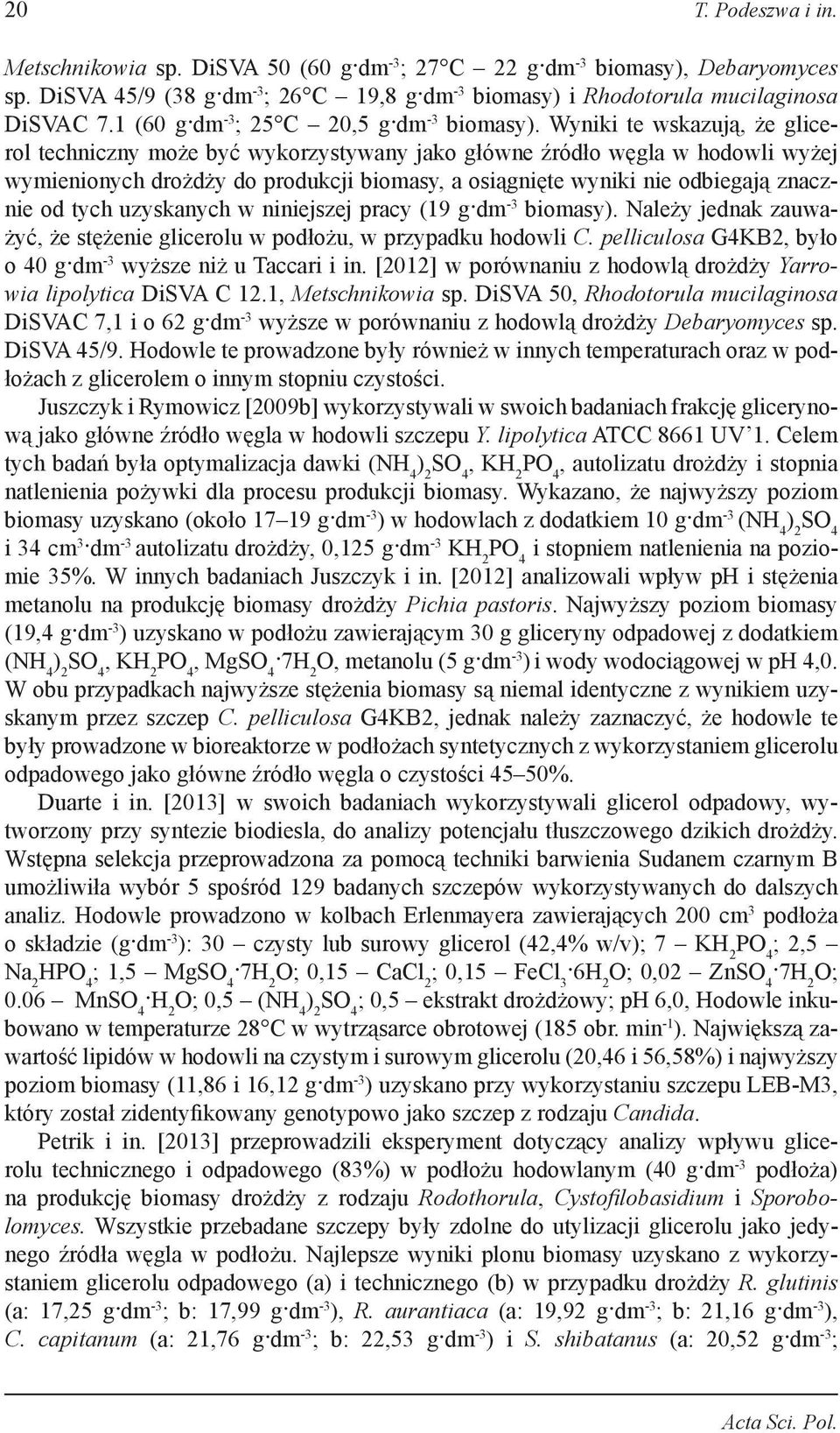 Wyniki te wskazują, że glicerol techniczny może być wykorzystywany jako główne źródło węgla w hodowli wyżej wymienionych drożdży do produkcji biomasy, a osiągnięte wyniki nie odbiegają znacznie od
