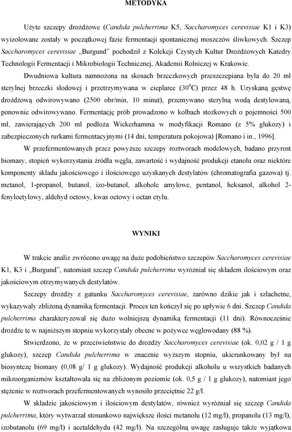 Dwudniowa kultura namnożona na skosach brzeczkowych przeszczepiana była do 20 ml sterylnej brzeczki słodowej i przetrzymywana w cieplarce (30 0 C) przez 48 h.