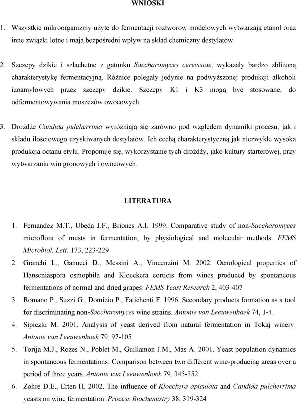 Szczepy K1 i K3 mogą być stosowane, do odfermentowywania moszczów owocowych. 3.