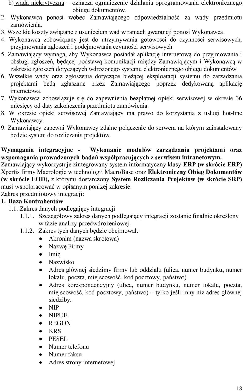 Wykonawca zobowiązany jest do utrzymywania gotowości do czynności serwisowych, przyjmowania zgłoszeń i podejmowania czynności serwisowych. 5.