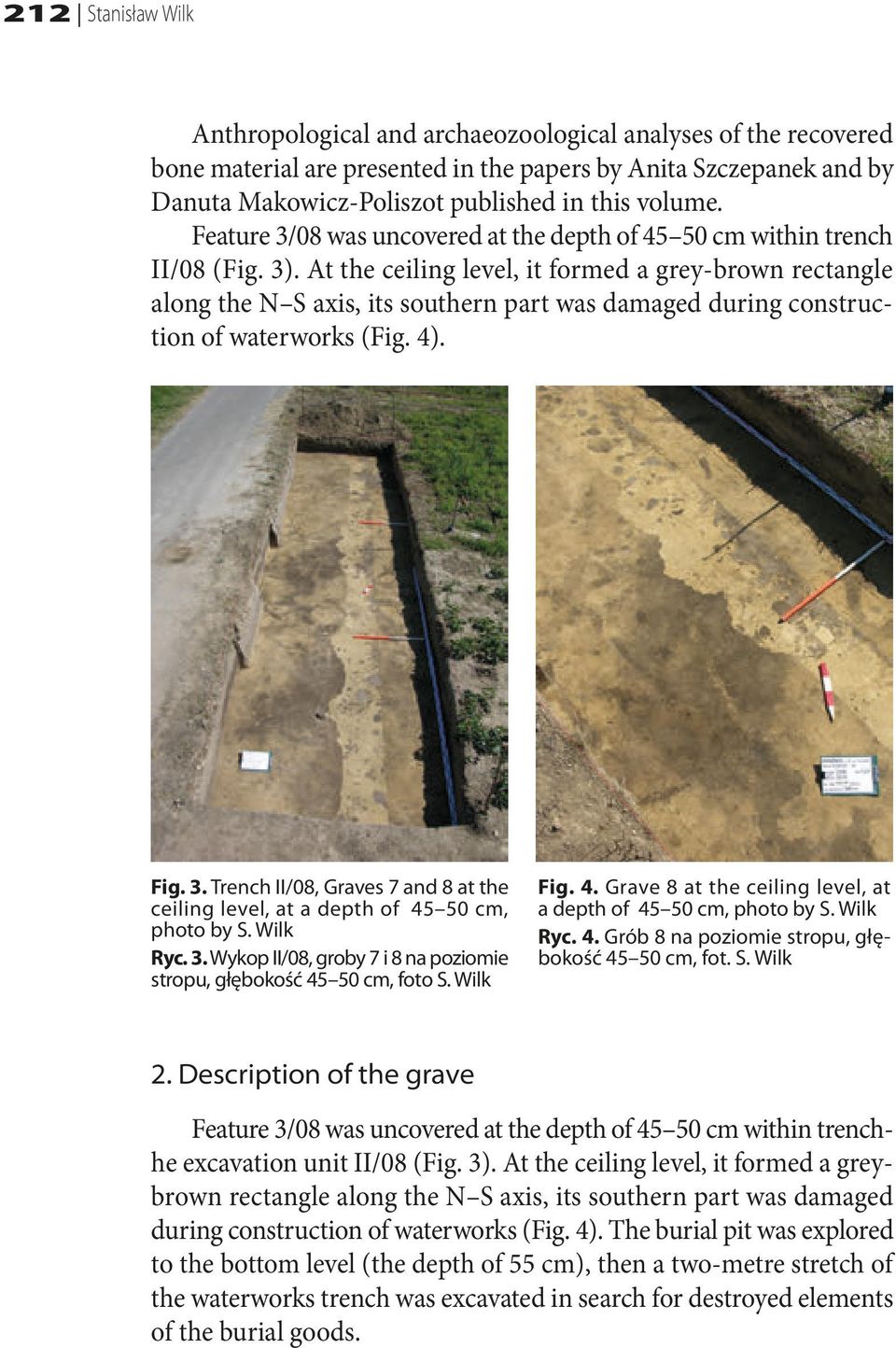 At the ceiling level, it formed a grey-brown rectangle along the N S axis, its southern part was damaged during construction of waterworks (Fig. 4). Fig. 3.