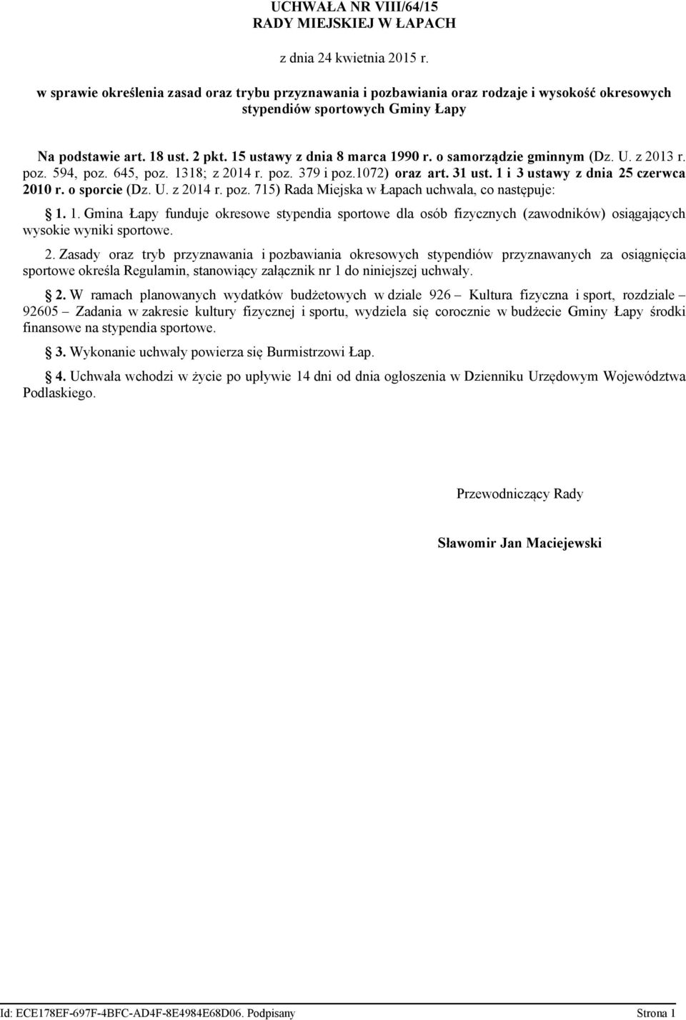 o samorządzie gminnym (Dz. U. z 2013 r. poz. 594, poz. 645, poz. 1318; z 2014 r. poz. 379 i poz.1072) oraz art. 31 ust. 1 i 3 ustawy z dnia 25 czerwca 2010 r. o sporcie (Dz. U. z 2014 r. poz. 715) Rada Miejska w Łapach uchwala, co następuje: 1.