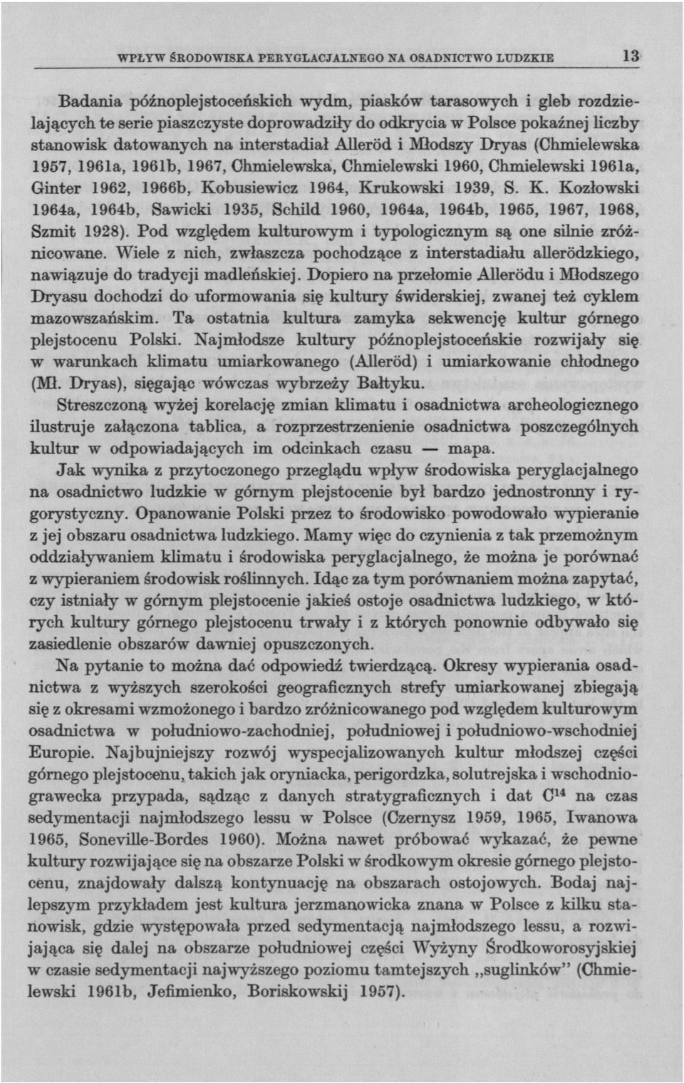 Krukowski 1939, S. K. Kozłowski 1964a, 1964b, Sawicki 1935, Schild 1960, 1964a, 1964b, 1965, 1967, 1968, Szmit 1928). Pod względem kulturowym i typologicznym są one silnie zróżnicowane.