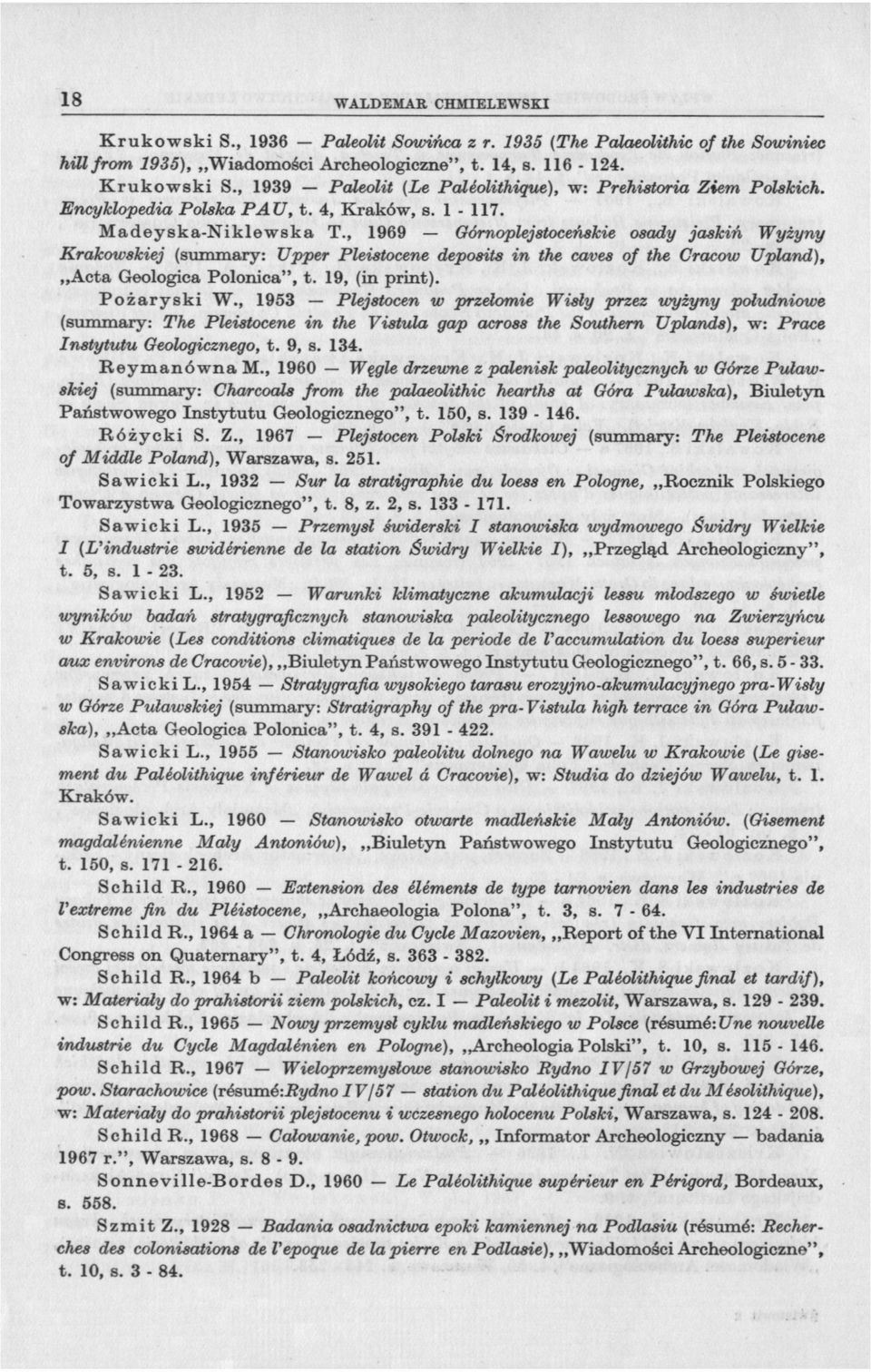 , 1969 Górnoplejstoceńskie osady jaskiń Wyżyny Krakowskiej (summary: Upper Pleistocene deposits in the caves of the Cracow Upland), Acta Geologica Polonica", t. 19, (in print). Pożaryski W.