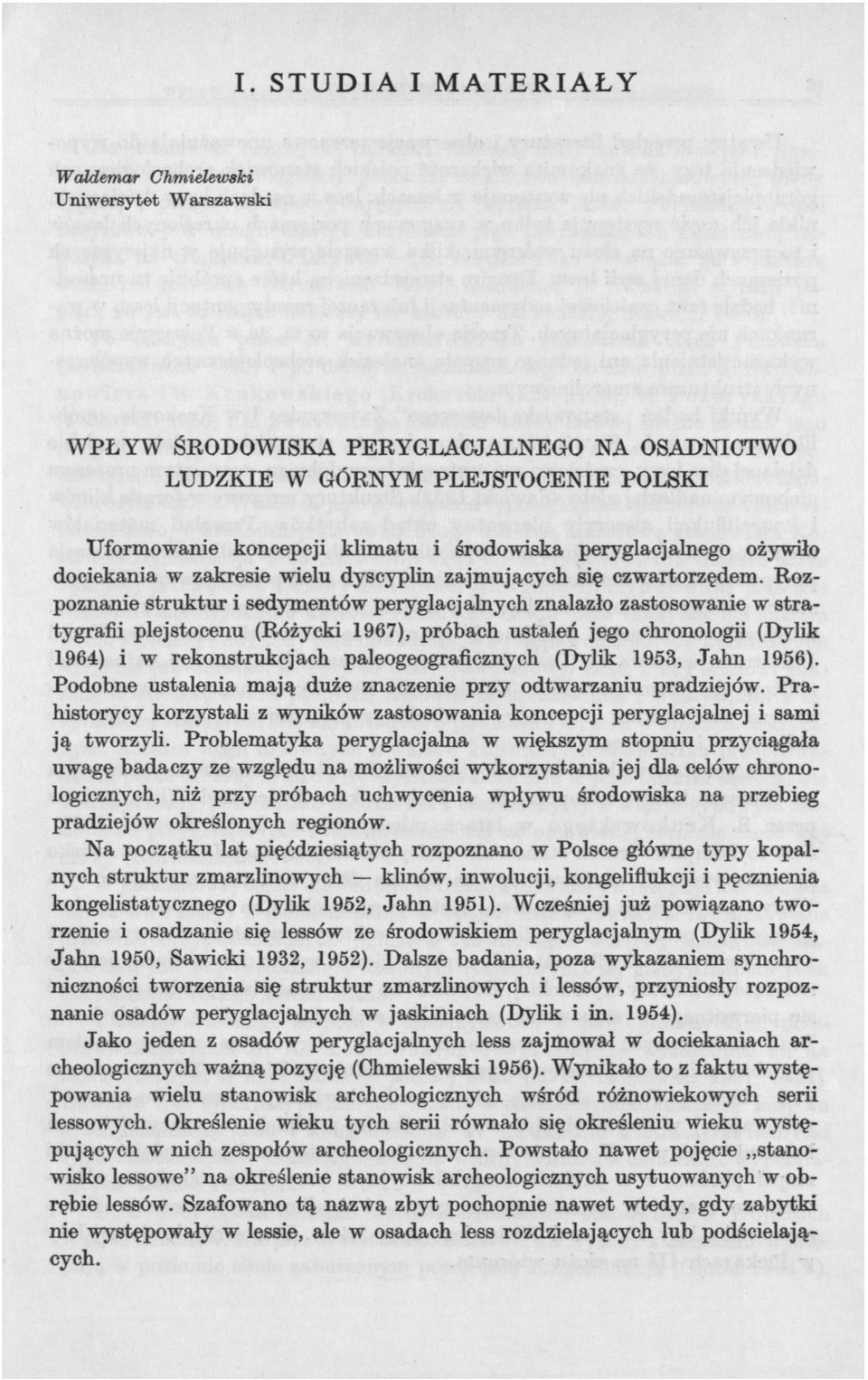 Rozpoznanie struktur i sedymentów peryglacjalnych znalazło zastosowanie w stratygrafii plejstocenu (Różycki 1967), próbach ustaleń jego chronologii (Dylik 1964) i w rekonstrukcjach