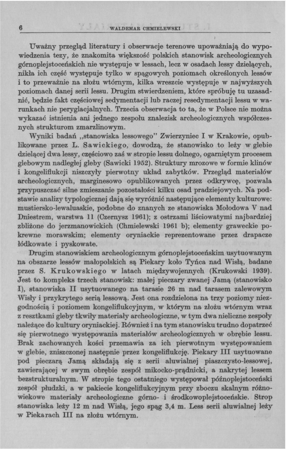 poziomach danej serii lessu. Drugim stwierdzeniem, które spróbuję tu uzasadnić, będzie fakt częściowej sedymentacji lub raczej resedymentacji lessu w warunkach nie peryglacjalnych.