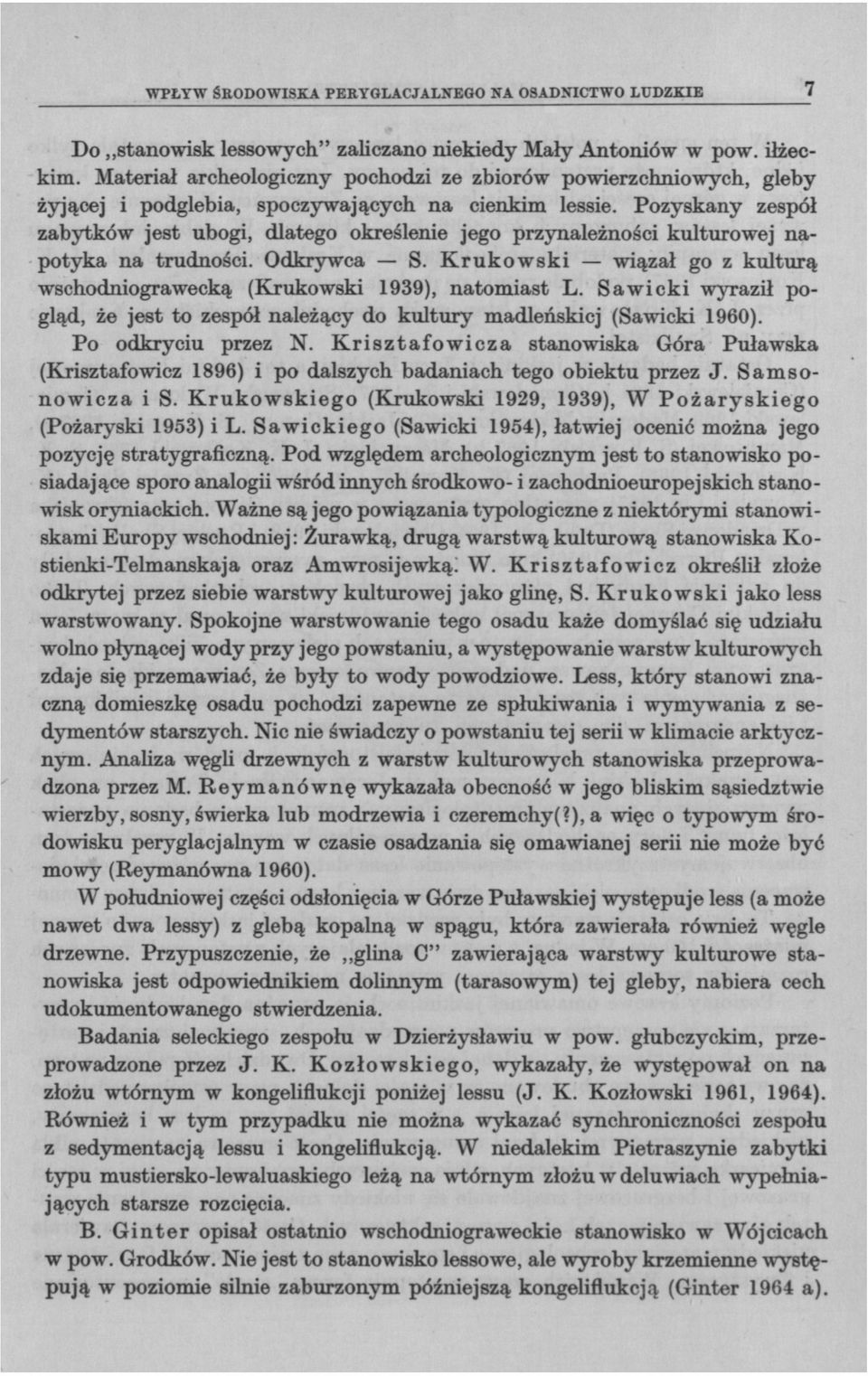 Pozyskany zespół zabytków jest ubogi, dlatego określenie jego przynależności kulturowej napotyka na trudności. Odkrywca S.