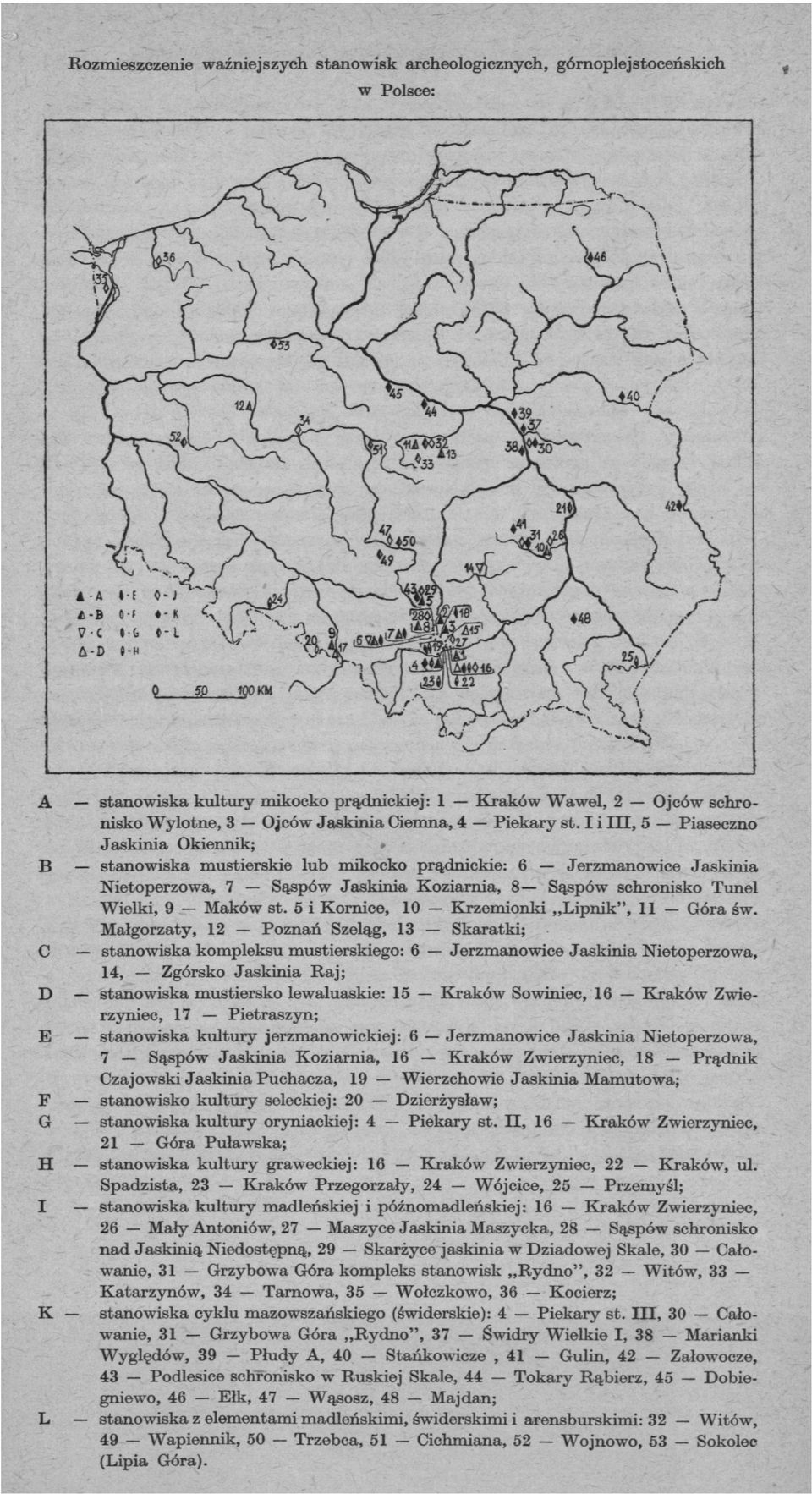 I i 1П, 5 Piaseczno Jaskinia Okiennik;» В stanowiska mustierskie lub mikocko prądnickie: 6 Jerzmanowice Jaskinia Nietoperzowa, 7 Sąspów Jaskinia Koziarnia, 8 Sąspów schronisko Tunel Wielki, 9 Maków