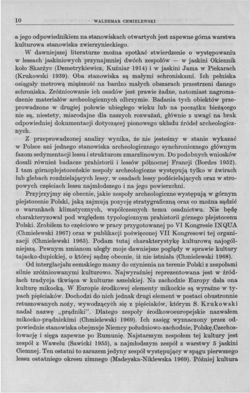 w Piekarach (Krukowski 1939). Oba stanowiska są małymi schroniskami. Ich pełniska osiągały metrową miąższość na bardzo małych obszarach przestrzeni danego schroniska.