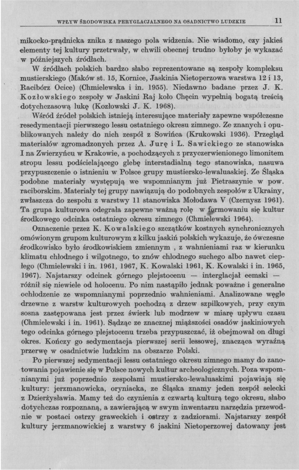 W źródłach polskich bardzo słabo reprezentowane są zespoły kompleksu mustierskiego (Maków st. 15, Kornice, Jaskinia Nietoperzowa warstwa 12 i 13, Racibórz Ocice) (Chmielewska i in. 1955).
