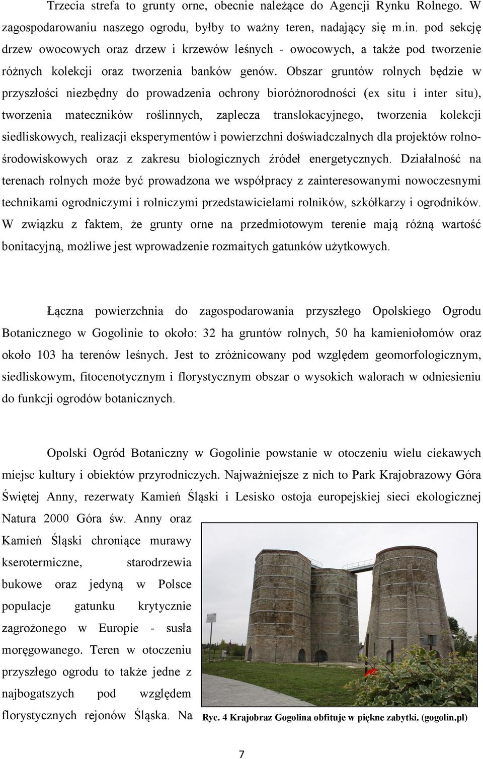 Obszar gruntów rolnych będzie w przyszłości niezbędny do prowadzenia ochrony bioróżnorodności (ex situ i inter situ), tworzenia mateczników roślinnych, zaplecza translokacyjnego, tworzenia kolekcji