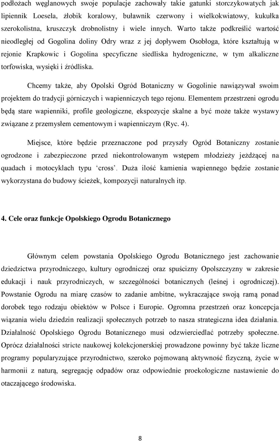 Warto także podkreślić wartość nieodległej od Gogolina doliny Odry wraz z jej dopływem Osobłoga, które kształtują w rejonie Krapkowic i Gogolina specyficzne siedliska hydrogeniczne, w tym alkaliczne
