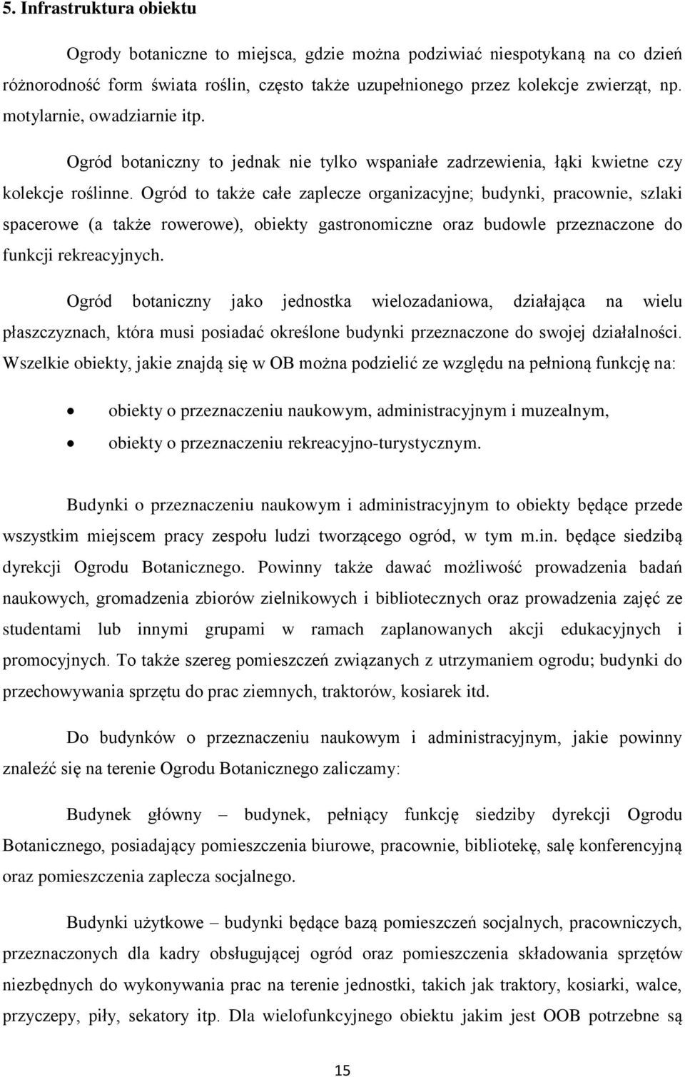 Ogród to także całe zaplecze organizacyjne; budynki, pracownie, szlaki spacerowe (a także rowerowe), obiekty gastronomiczne oraz budowle przeznaczone do funkcji rekreacyjnych.