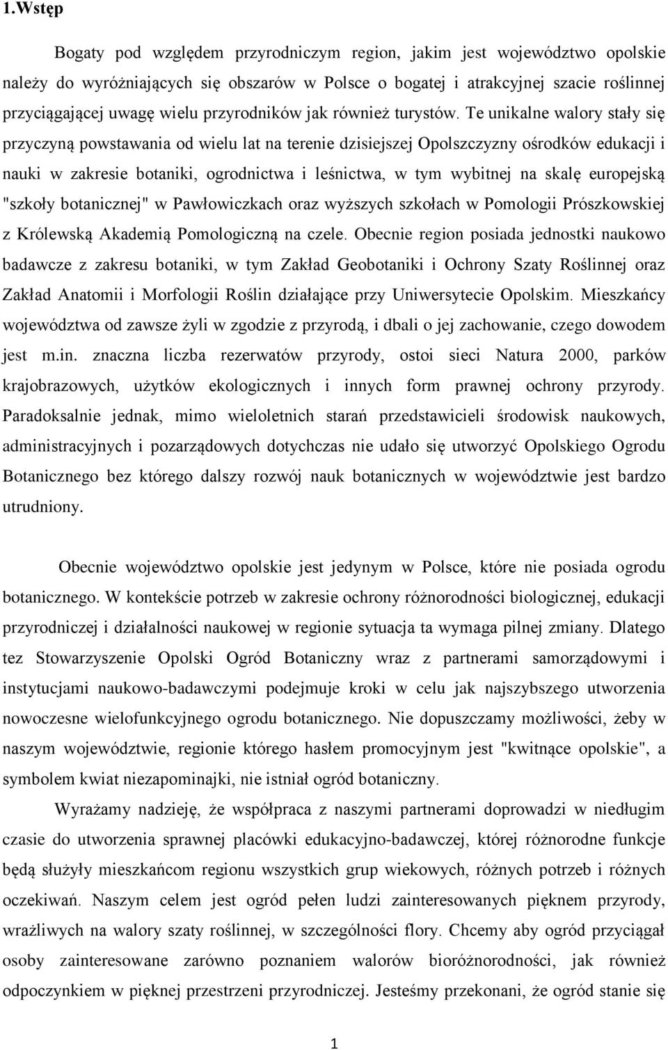 Te unikalne walory stały się przyczyną powstawania od wielu lat na terenie dzisiejszej Opolszczyzny ośrodków edukacji i nauki w zakresie botaniki, ogrodnictwa i leśnictwa, w tym wybitnej na skalę