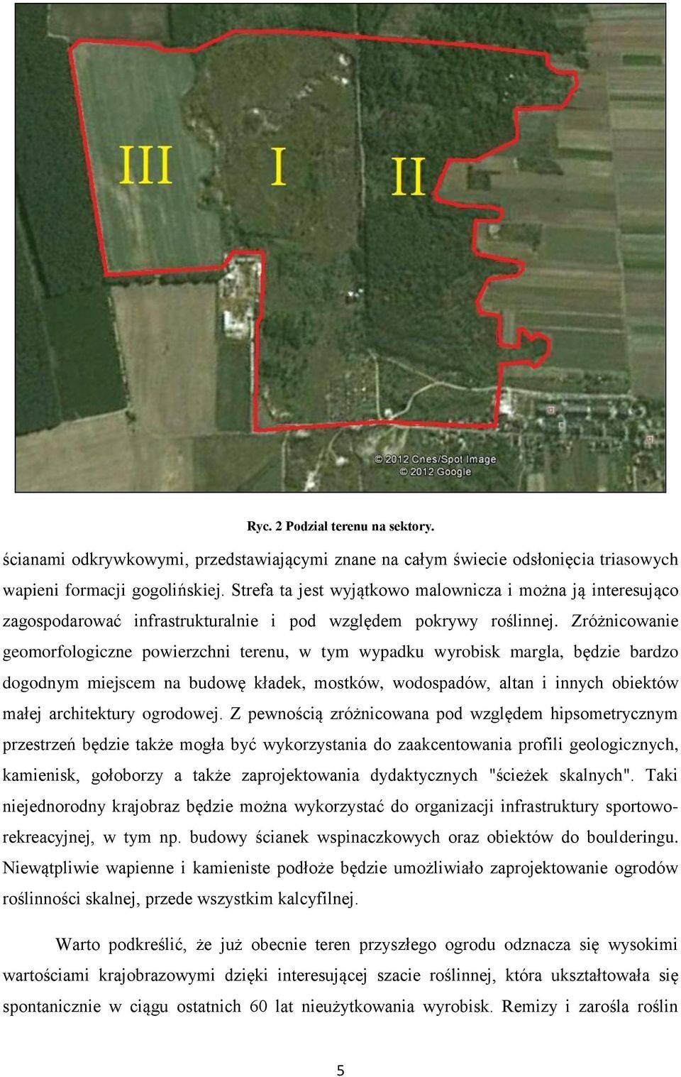 Zróżnicowanie geomorfologiczne powierzchni terenu, w tym wypadku wyrobisk margla, będzie bardzo dogodnym miejscem na budowę kładek, mostków, wodospadów, altan i innych obiektów małej architektury