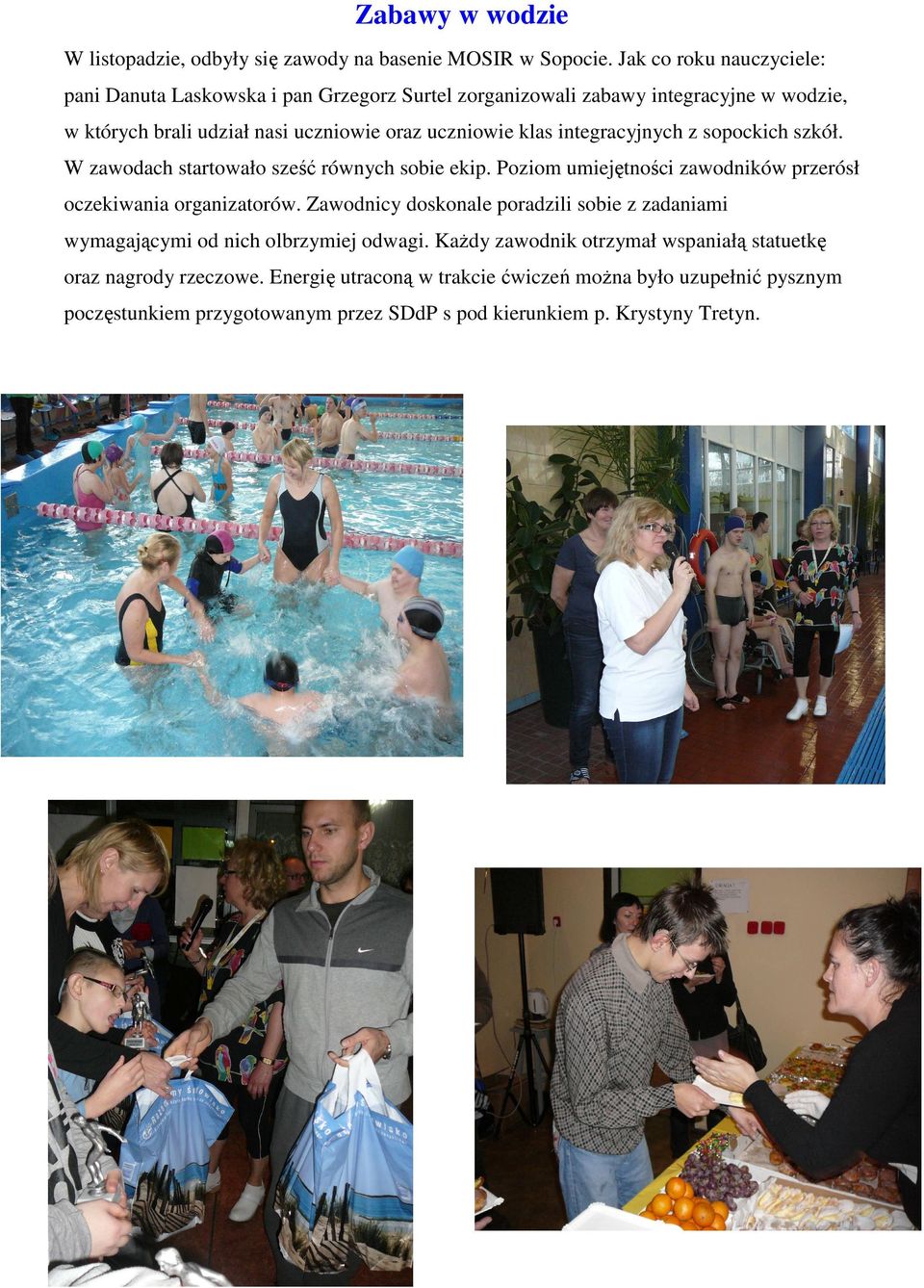 integracyjnych z sopockich szkół. W zawodach startowało sześć równych sobie ekip. Poziom umiejętności zawodników przerósł oczekiwania organizatorów.