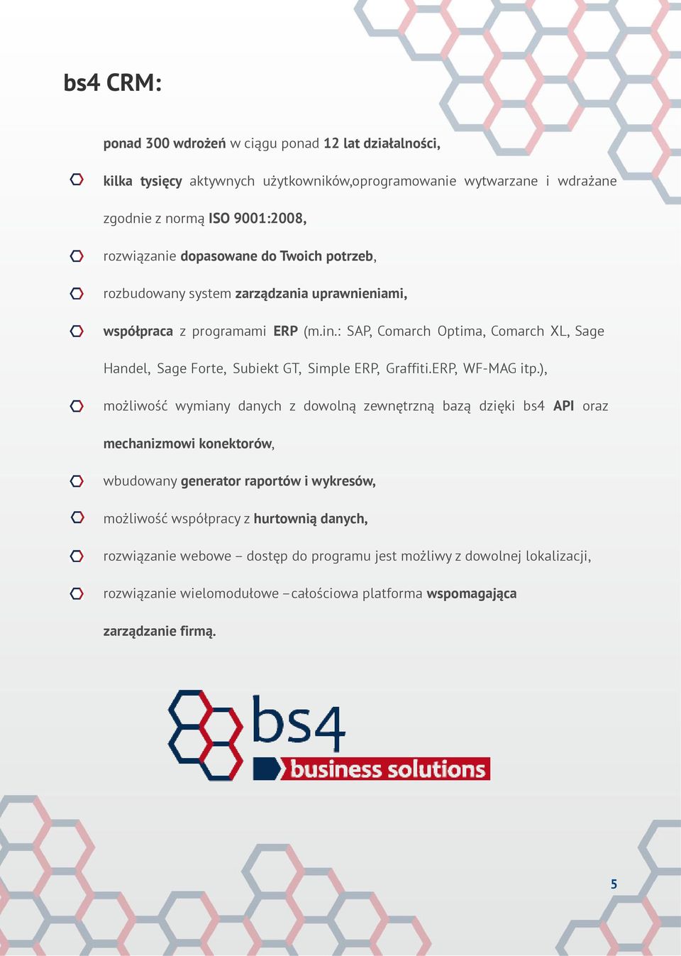 : SAP, Comarch Optima, Comarch XL, Sage Handel, Sage Forte, Subiekt GT, Simple ERP, Graffiti.ERP, WF-MAG itp.