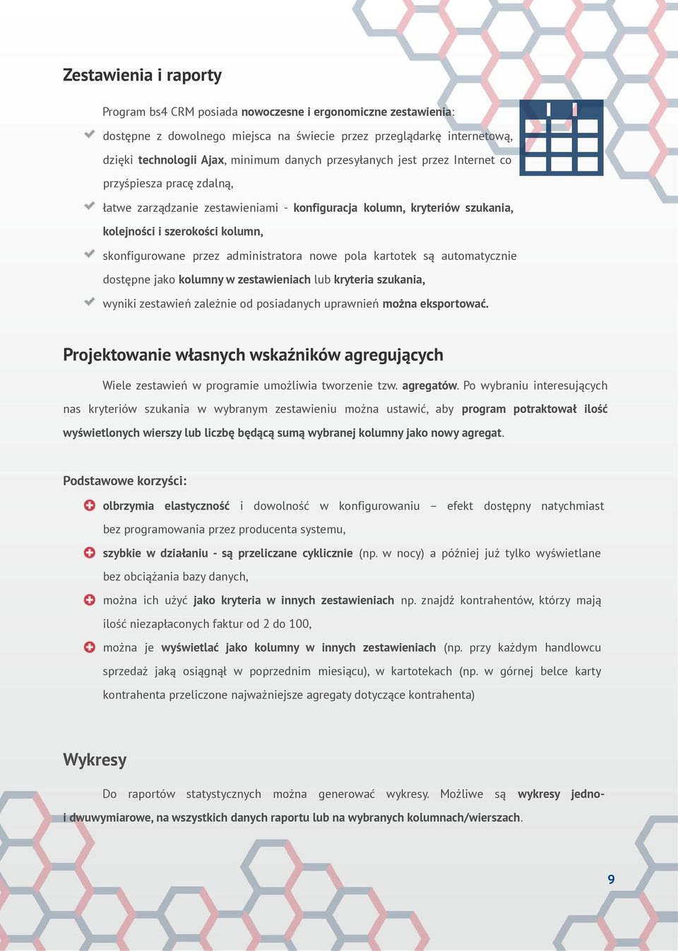 administratora nowe pola kartotek są automatycznie dostępne jako kolumny w zestawieniach lub kryteria szukania, wyniki zestawień zależnie od posiadanych uprawnień można eksportować.