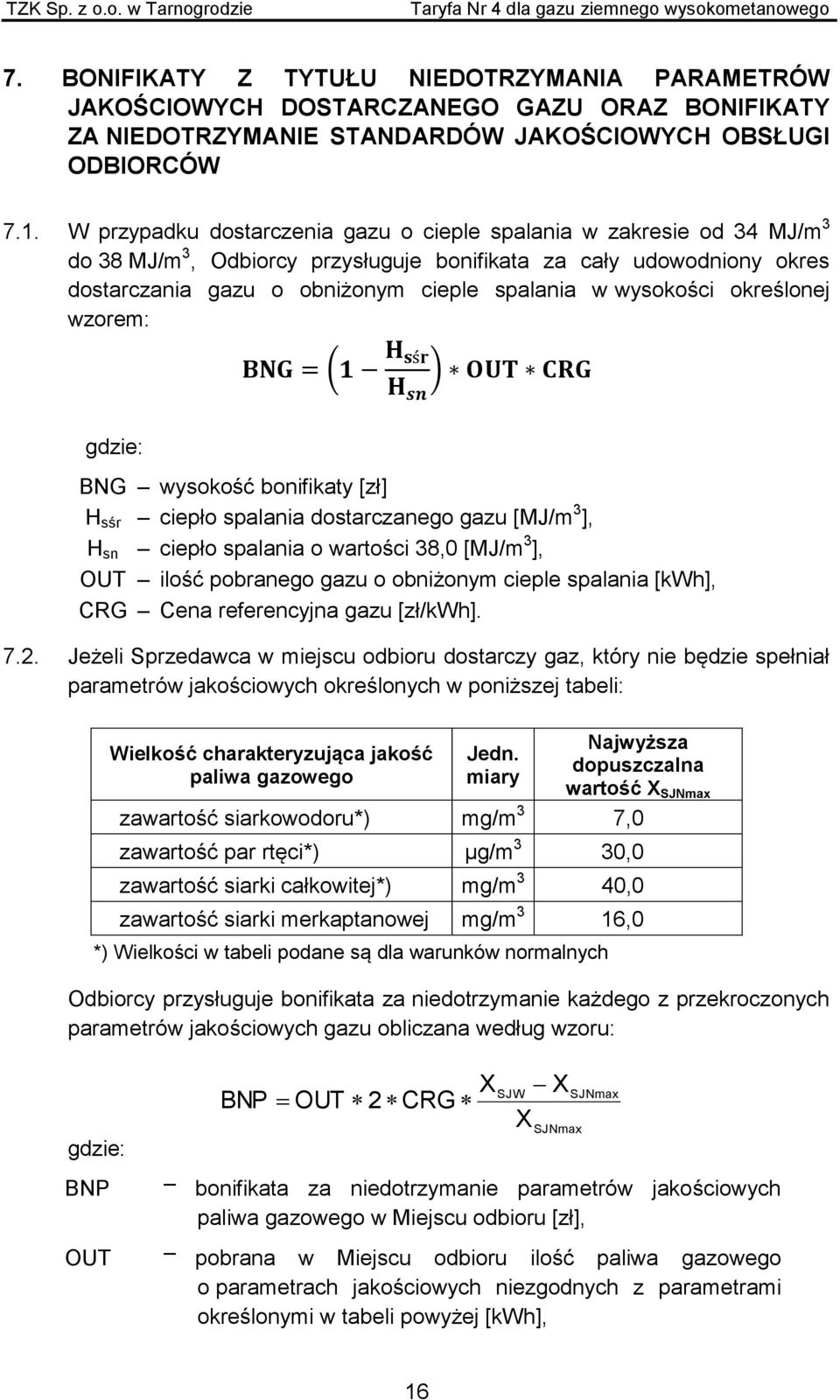 wysokości określonej wzorem: gdzie: BNG wysokość bonifikaty [zł] H sśr ciepło spalania dostarczanego gazu [MJ/m 3 ], H sn ciepło spalania o wartości 38,0 [MJ/m 3 ], OUT ilość pobranego gazu o