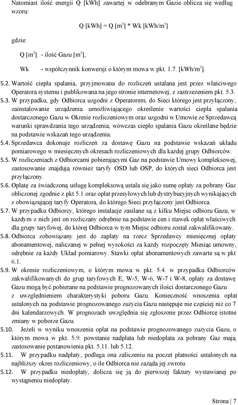 ]. 5.2. Wartość ciepła spalania, przyjmowana do rozliczeń ustalana jest przez właściwego Operatora systemu i publikowana na jego stronie internetowej, z zastrzeżeniem pkt. 5.3.